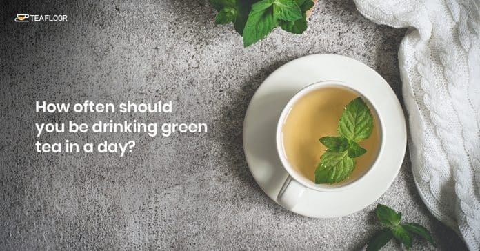 how often should you be drinking green tea in a day 1