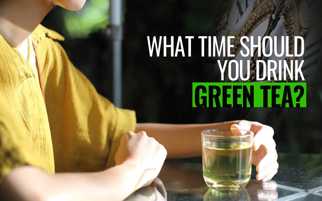 Which Is The Best Time To Drink Green Tea?